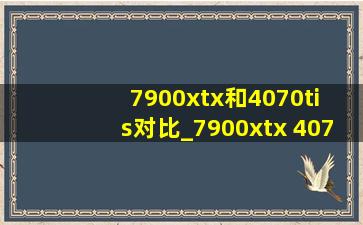 7900xtx和4070ti s对比_7900xtx 4070ti怎么选